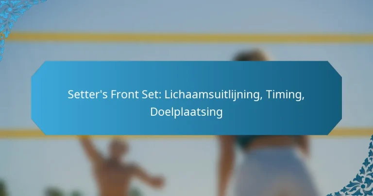 Setter’s Front Set: Lichaamsuitlijning, Timing, Doelplaatsing