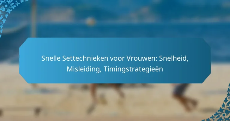 Snelle Settechnieken voor Vrouwen: Snelheid, Misleiding, Timingstrategieën