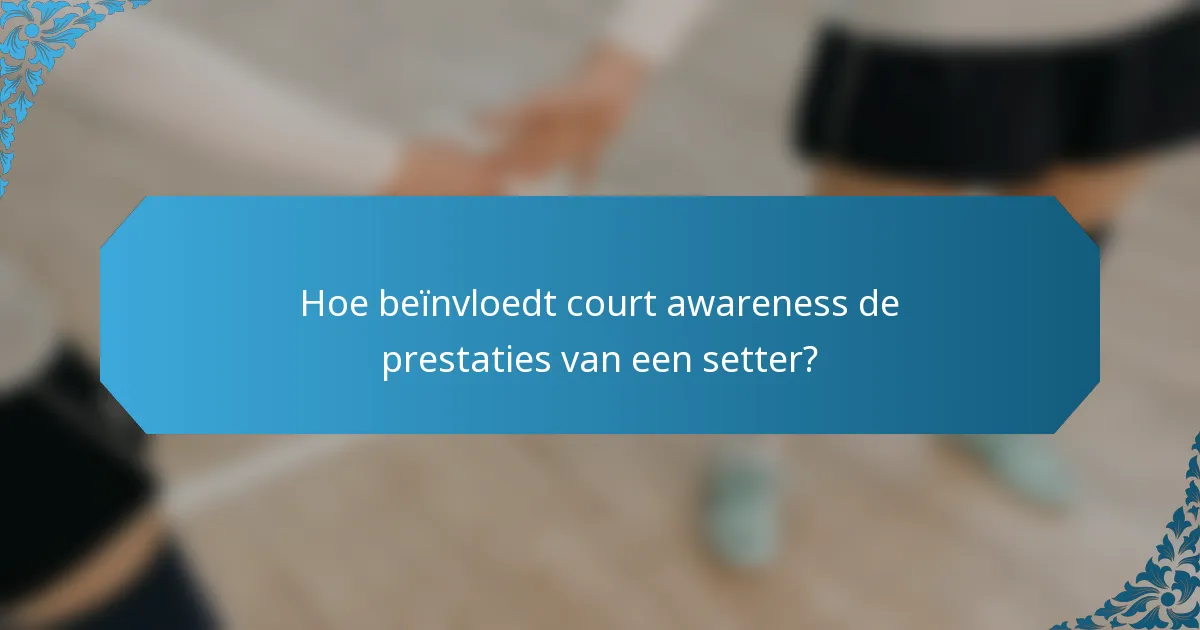 Hoe beïnvloedt court awareness de prestaties van een setter?