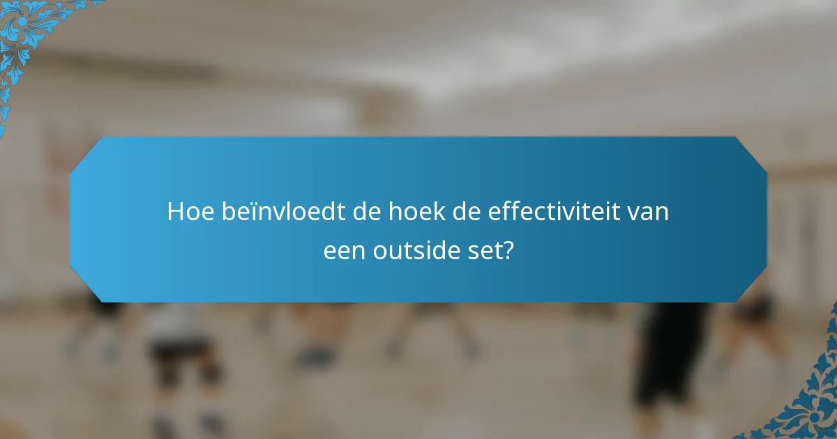 Hoe beïnvloedt de hoek de effectiviteit van een outside set?