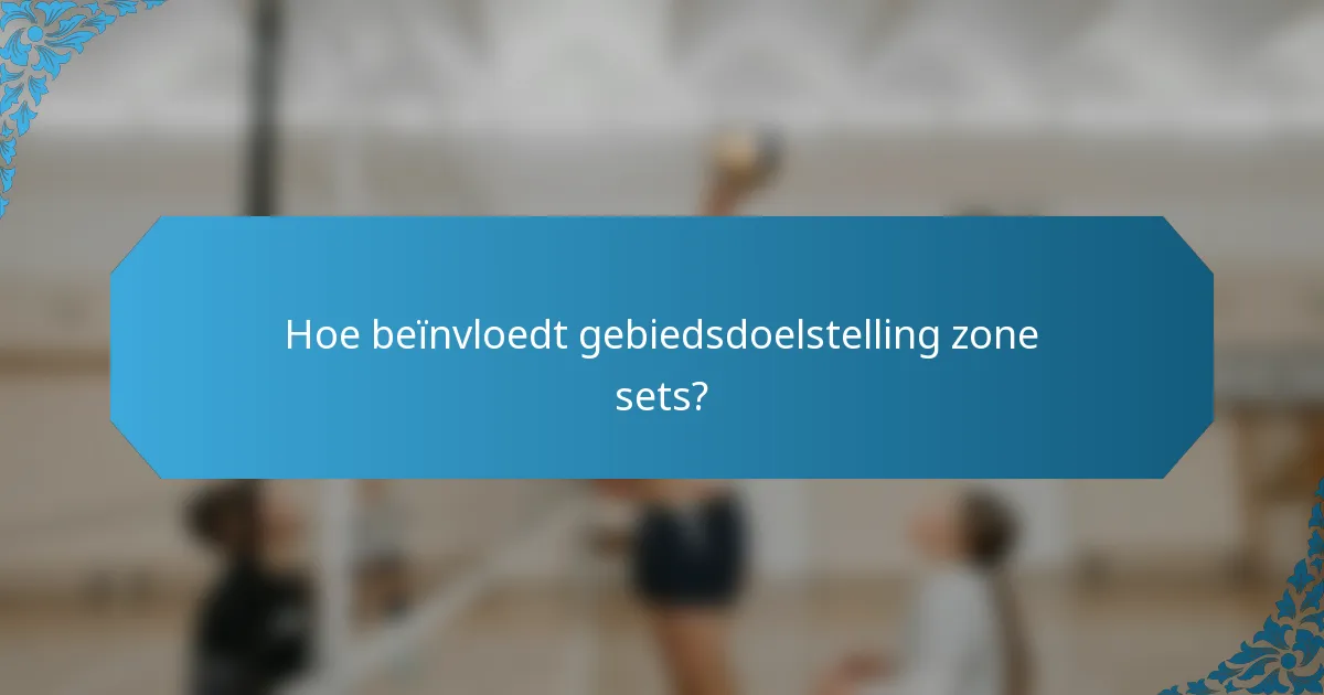 Hoe beïnvloedt gebiedsdoelstelling zone sets?
