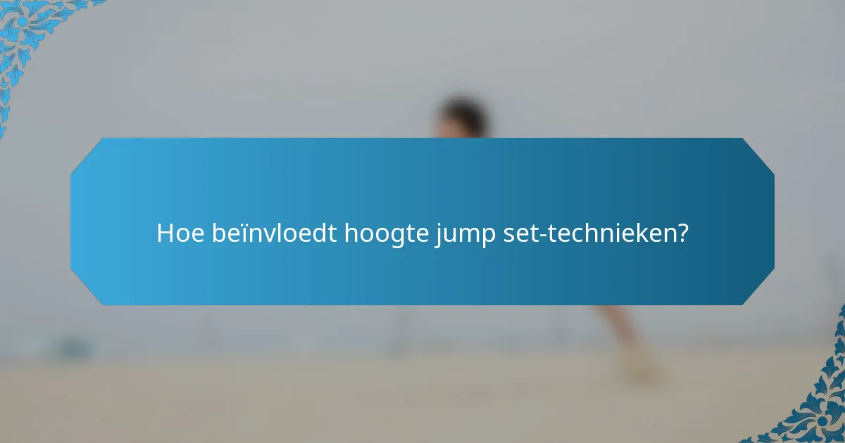 Hoe beïnvloedt hoogte jump set-technieken?