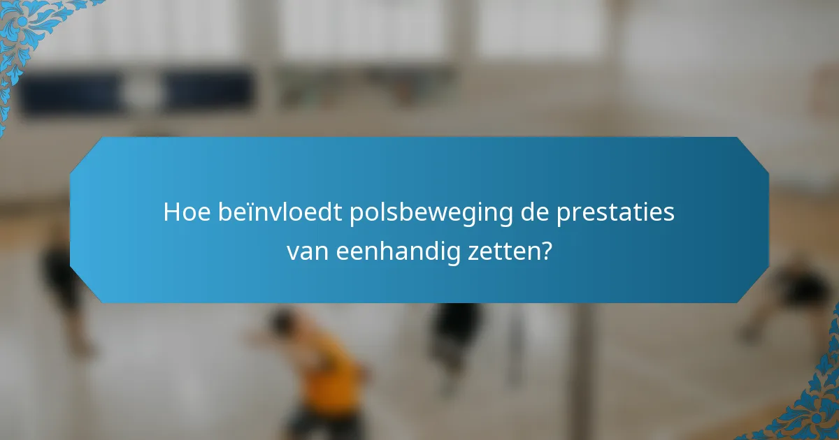 Hoe beïnvloedt polsbeweging de prestaties van eenhandig zetten?