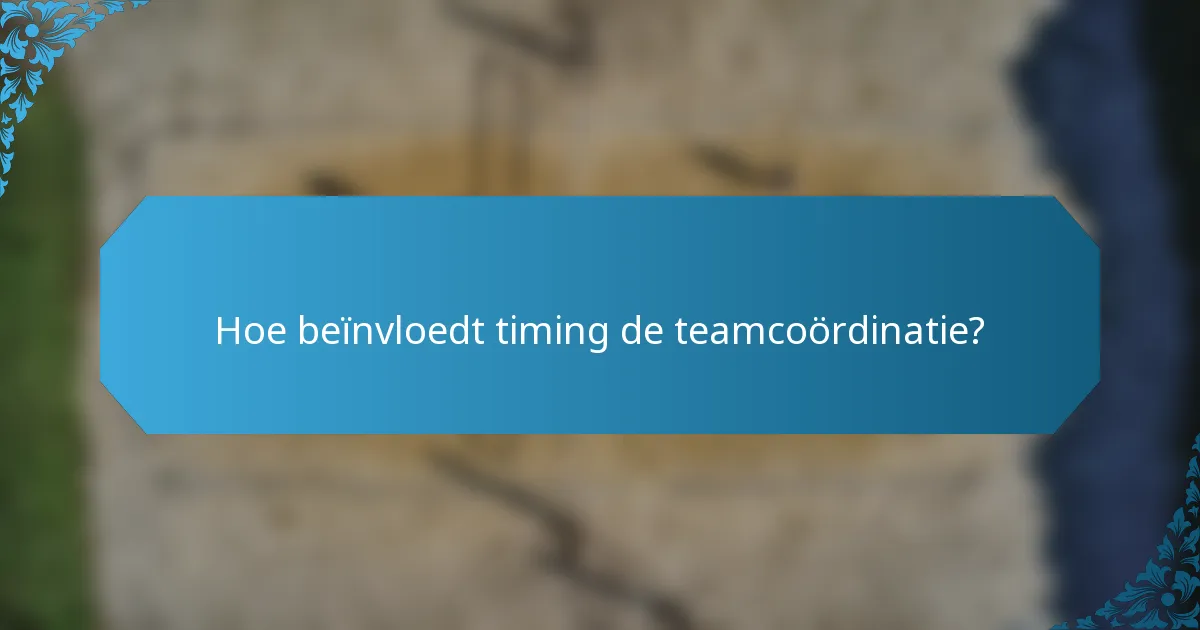 Hoe beïnvloedt timing de teamcoördinatie?