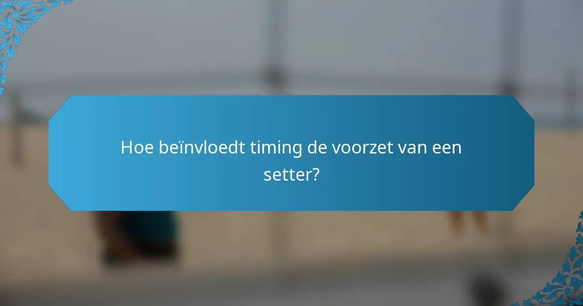 Hoe beïnvloedt timing de voorzet van een setter?