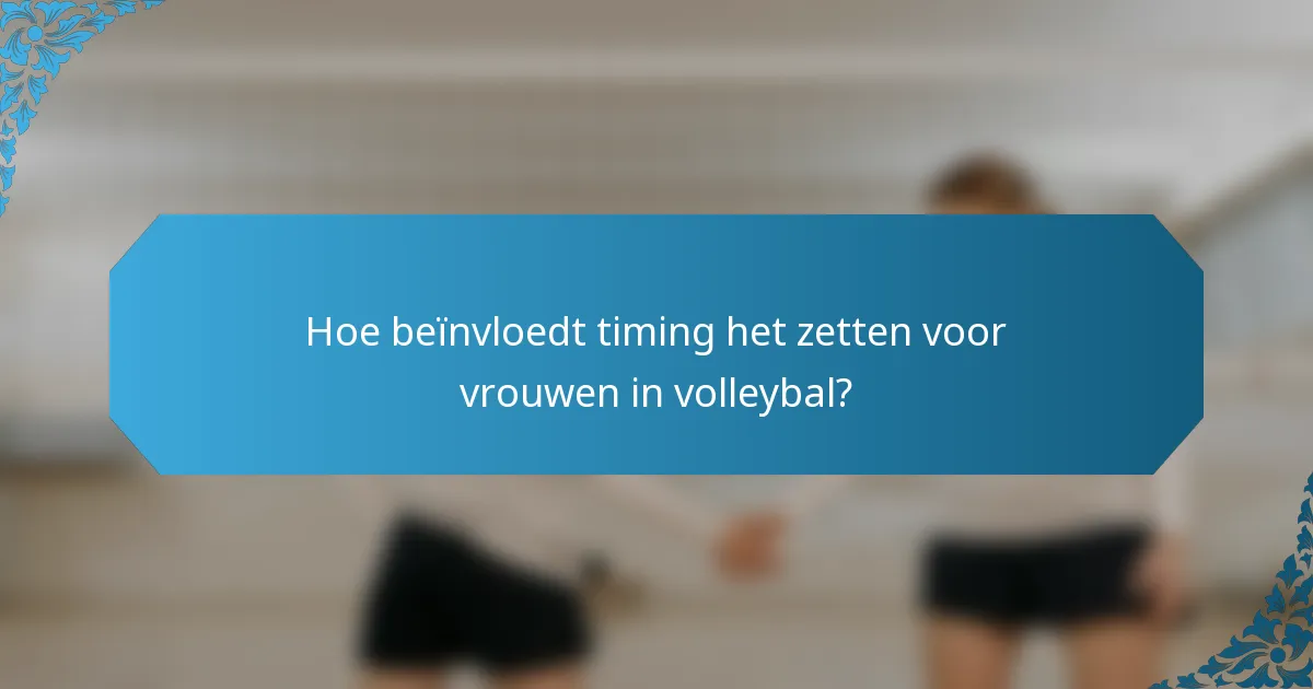 Hoe beïnvloedt timing het zetten voor vrouwen in volleybal?