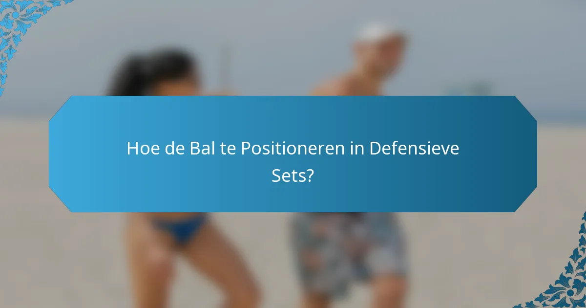Hoe de Bal te Positioneren in Defensieve Sets?