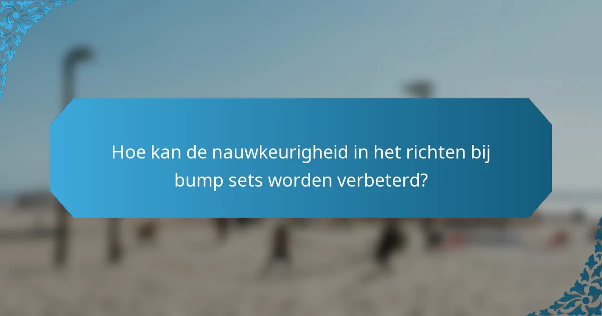 Hoe kan de nauwkeurigheid in het richten bij bump sets worden verbeterd?