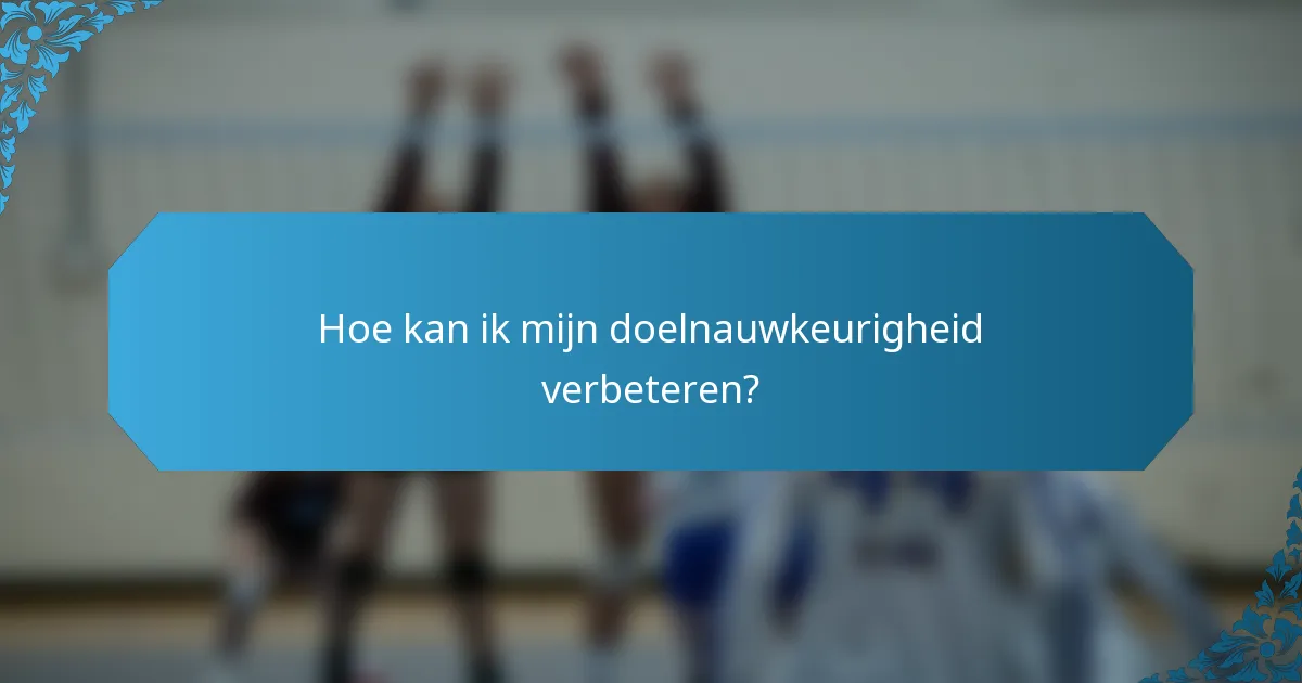 Hoe kan ik mijn doelnauwkeurigheid verbeteren?