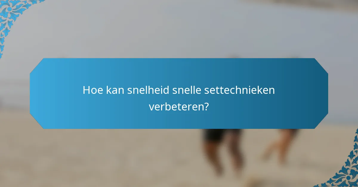 Hoe kan snelheid snelle settechnieken verbeteren?