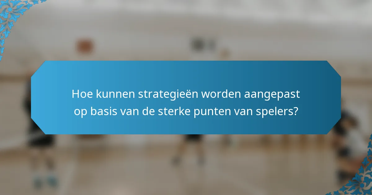 Hoe kunnen strategieën worden aangepast op basis van de sterke punten van spelers?