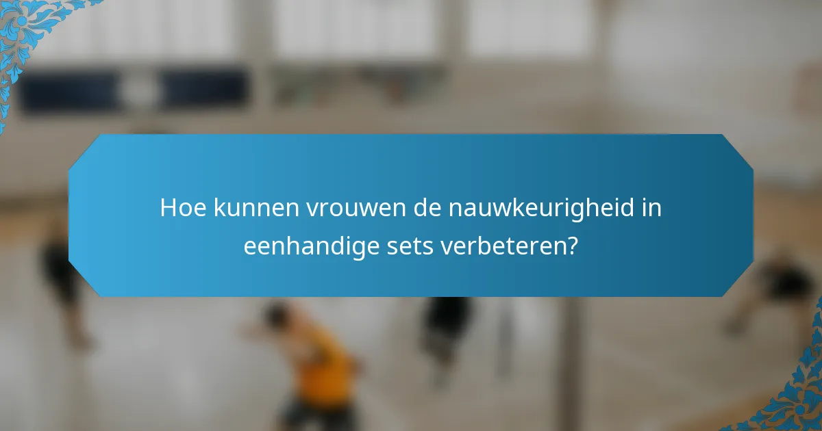 Hoe kunnen vrouwen de nauwkeurigheid in eenhandige sets verbeteren?