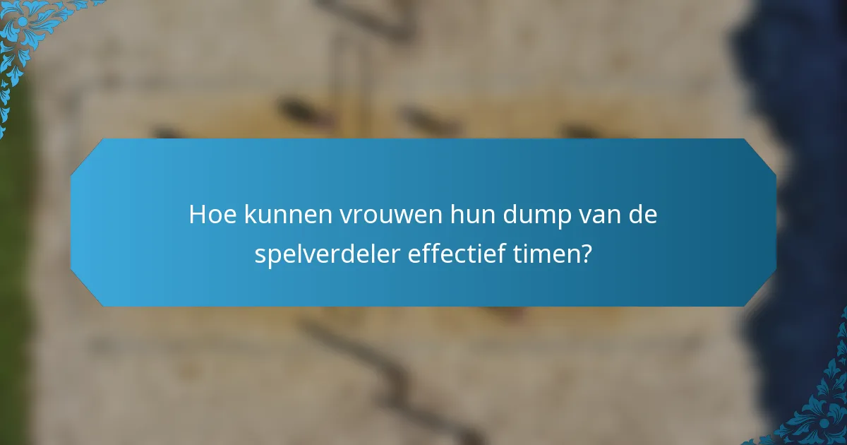 Hoe kunnen vrouwen hun dump van de spelverdeler effectief timen?