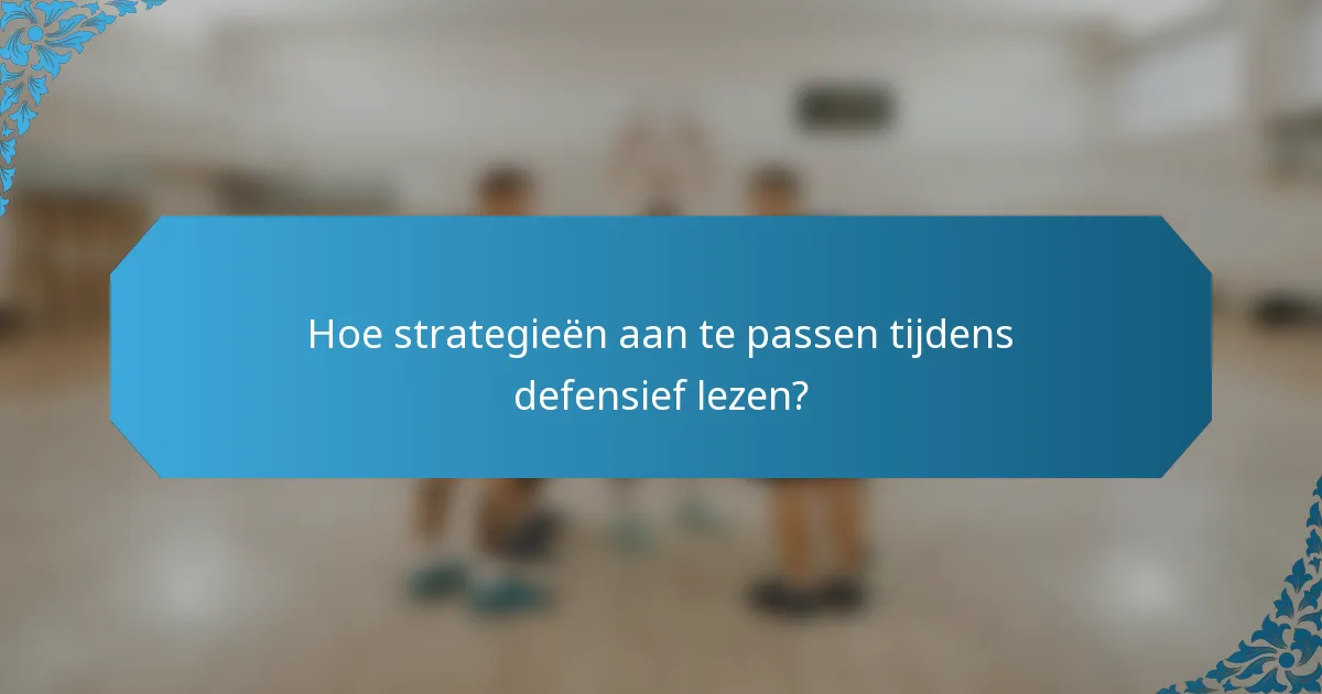 Hoe strategieën aan te passen tijdens defensief lezen?