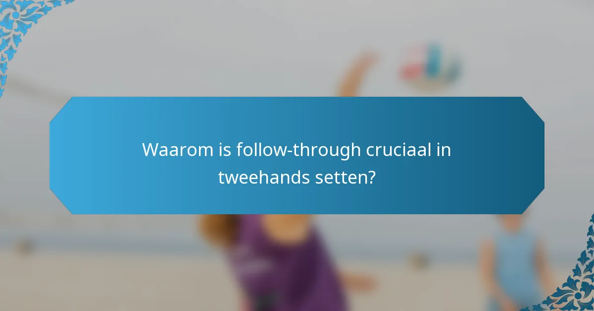 Waarom is follow-through cruciaal in tweehands setten?