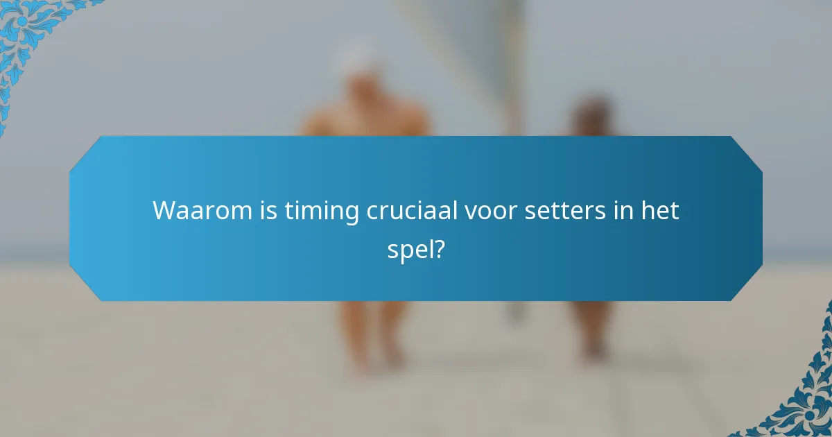 Waarom is timing cruciaal voor setters in het spel?