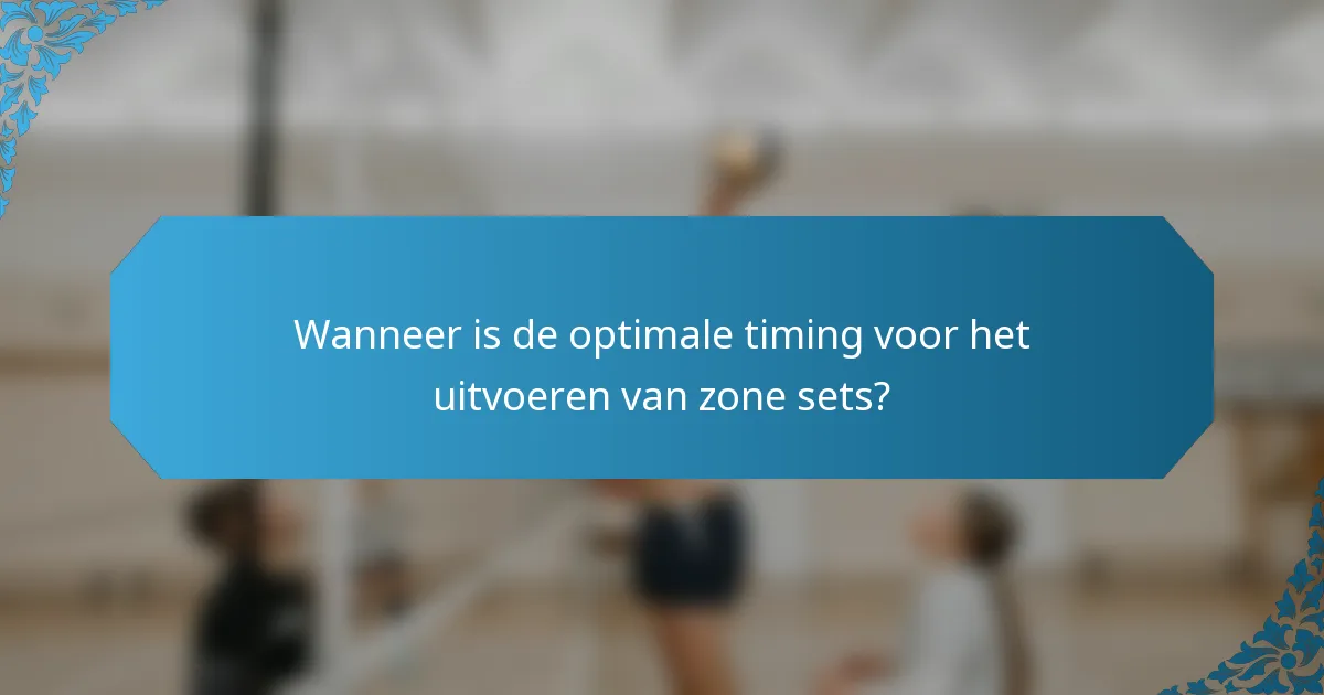 Wanneer is de optimale timing voor het uitvoeren van zone sets?