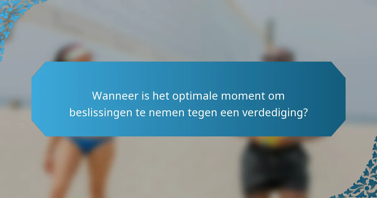 Wanneer is het optimale moment om beslissingen te nemen tegen een verdediging?