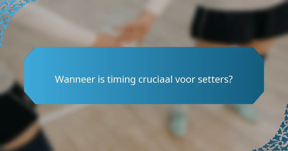 Wanneer is timing cruciaal voor setters?