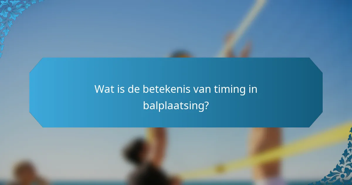 Wat is de betekenis van timing in balplaatsing?