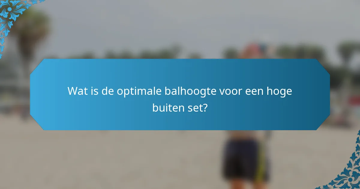 Wat is de optimale balhoogte voor een hoge buiten set?