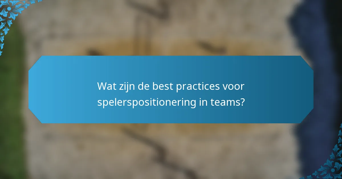 Wat zijn de best practices voor spelerspositionering in teams?