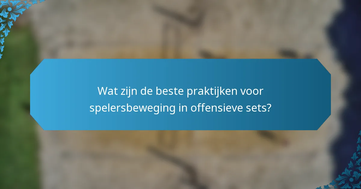 Wat zijn de beste praktijken voor spelersbeweging in offensieve sets?