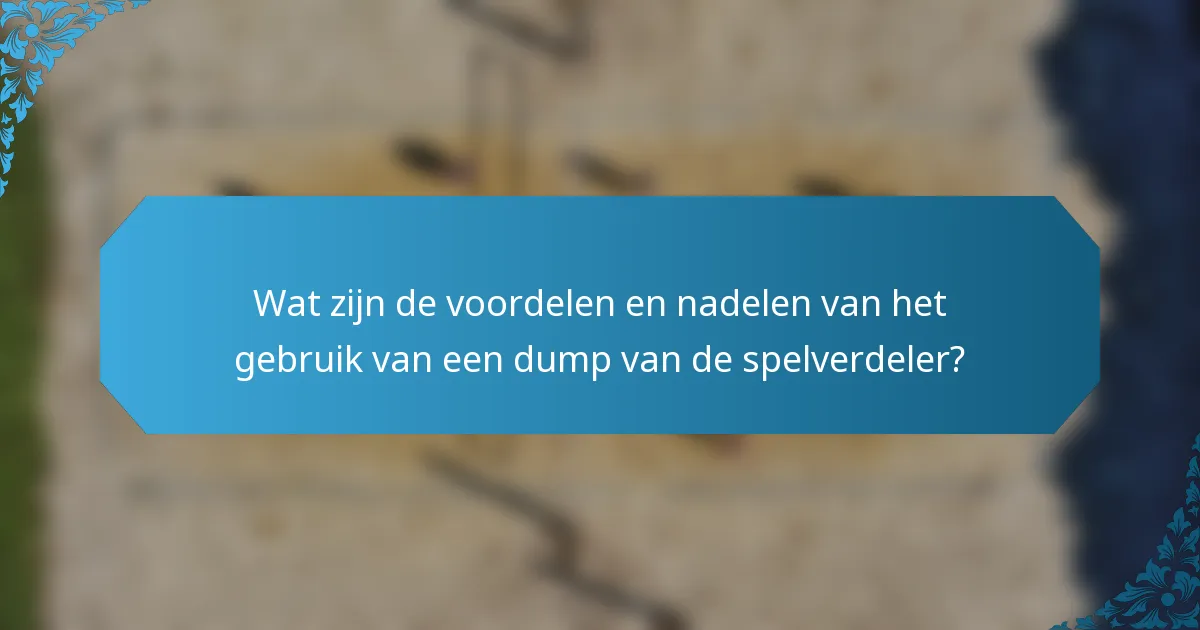 Wat zijn de voordelen en nadelen van het gebruik van een dump van de spelverdeler?
