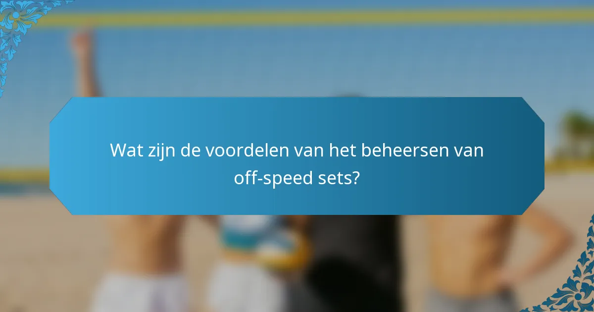 Wat zijn de voordelen van het beheersen van off-speed sets?