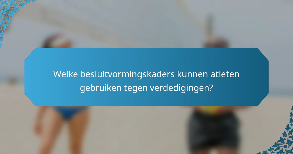 Welke besluitvormingskaders kunnen atleten gebruiken tegen verdedigingen?