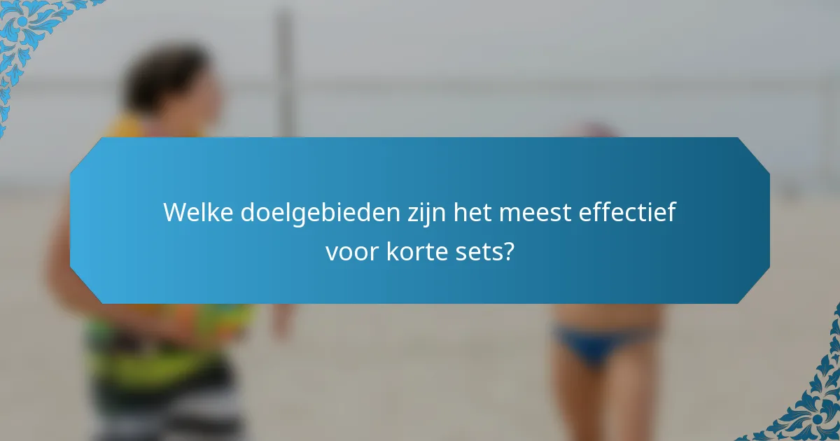 Welke doelgebieden zijn het meest effectief voor korte sets?