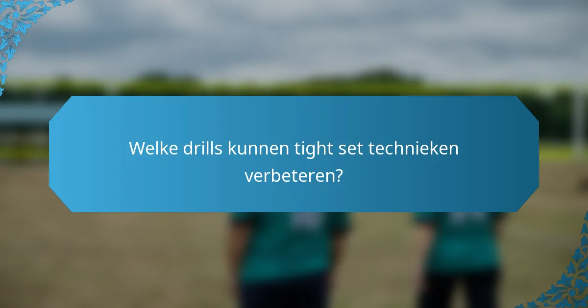 Welke drills kunnen tight set technieken verbeteren?