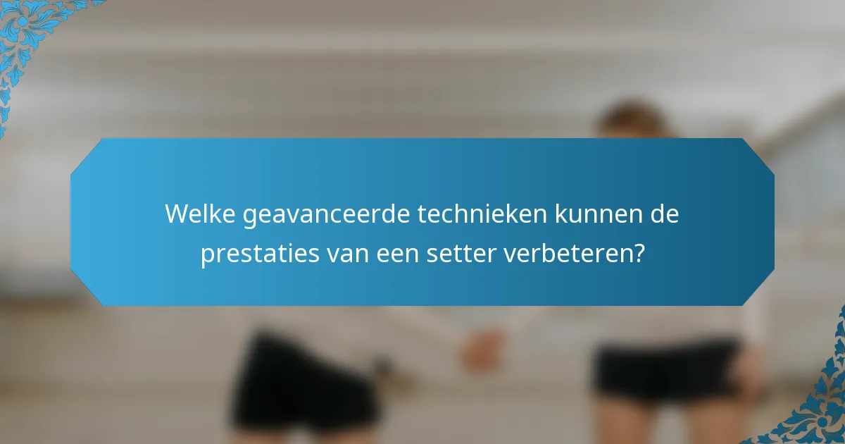 Welke geavanceerde technieken kunnen de prestaties van een setter verbeteren?