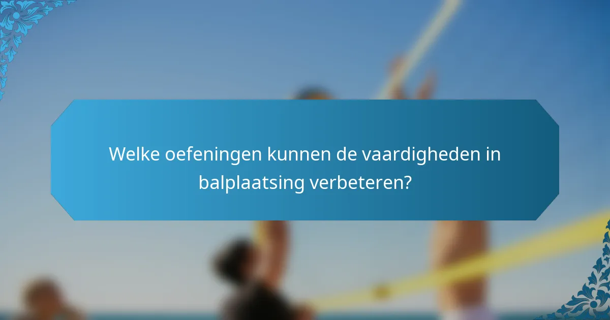Welke oefeningen kunnen de vaardigheden in balplaatsing verbeteren?