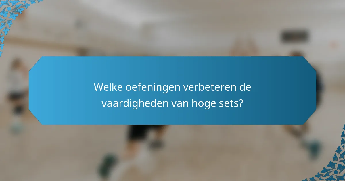 Welke oefeningen verbeteren de vaardigheden van hoge sets?