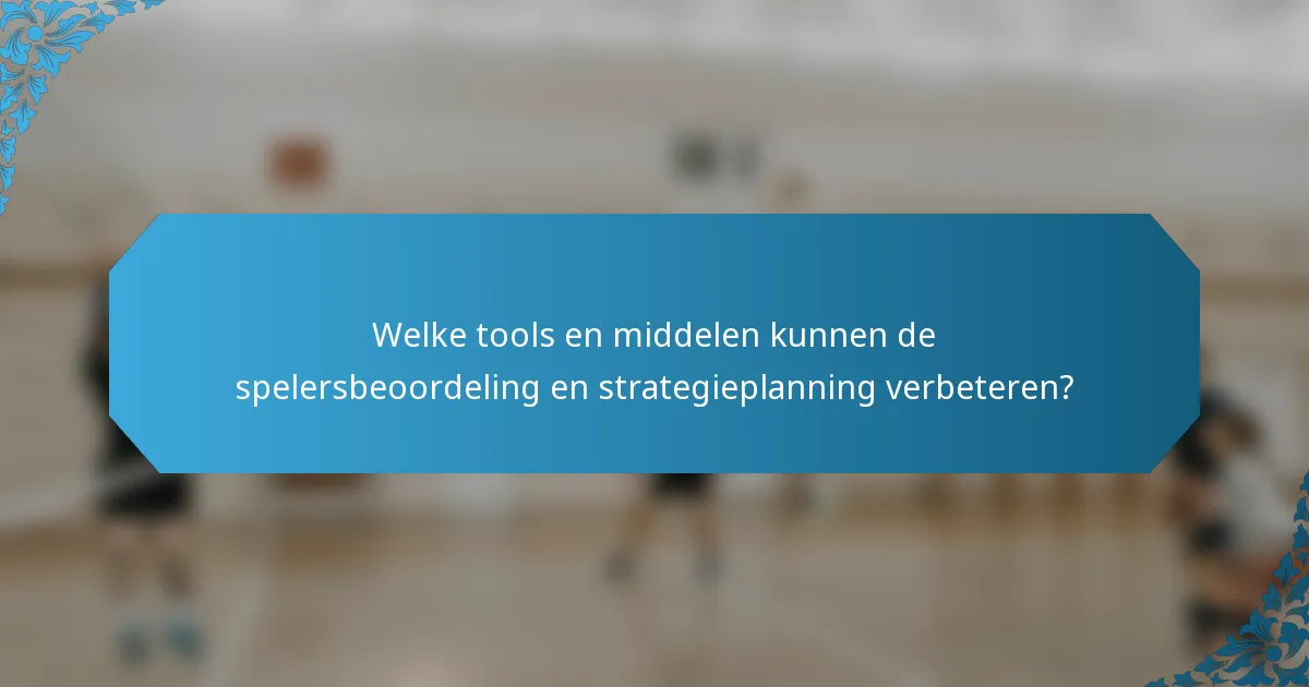 Welke tools en middelen kunnen de spelersbeoordeling en strategieplanning verbeteren?