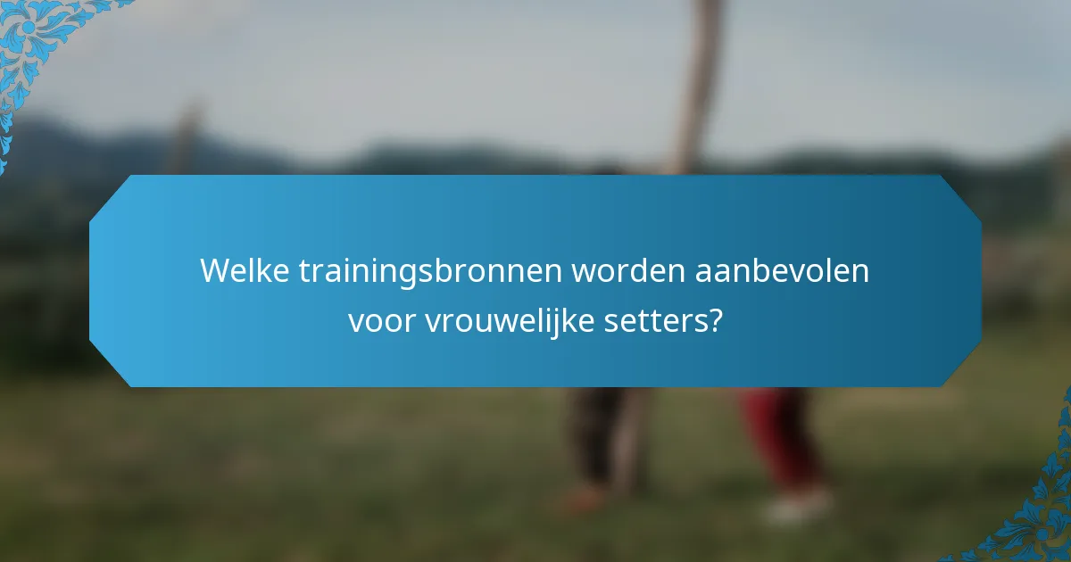 Welke trainingsbronnen worden aanbevolen voor vrouwelijke setters?