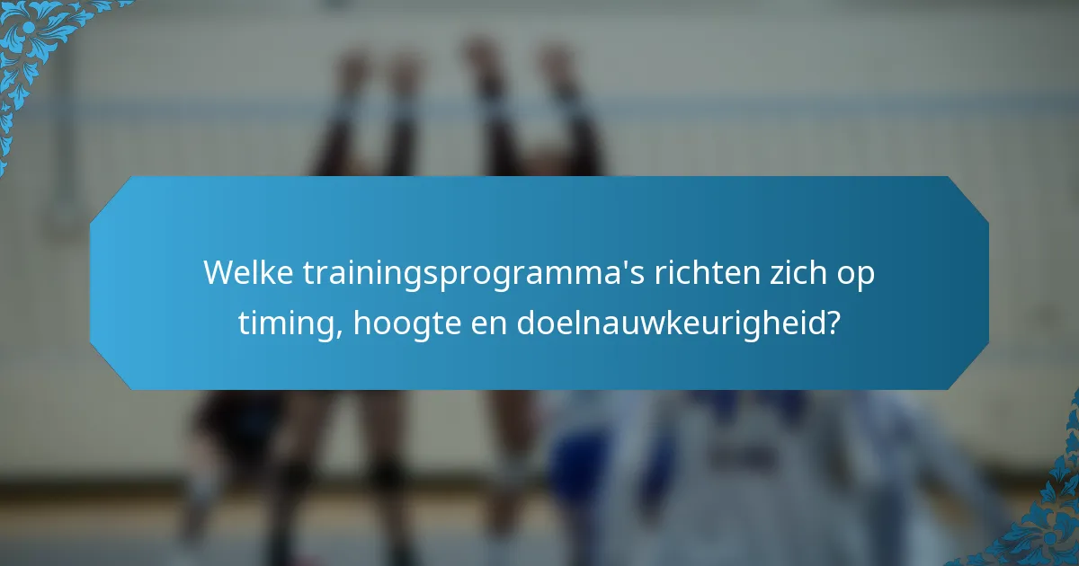 Welke trainingsprogramma's richten zich op timing, hoogte en doelnauwkeurigheid?