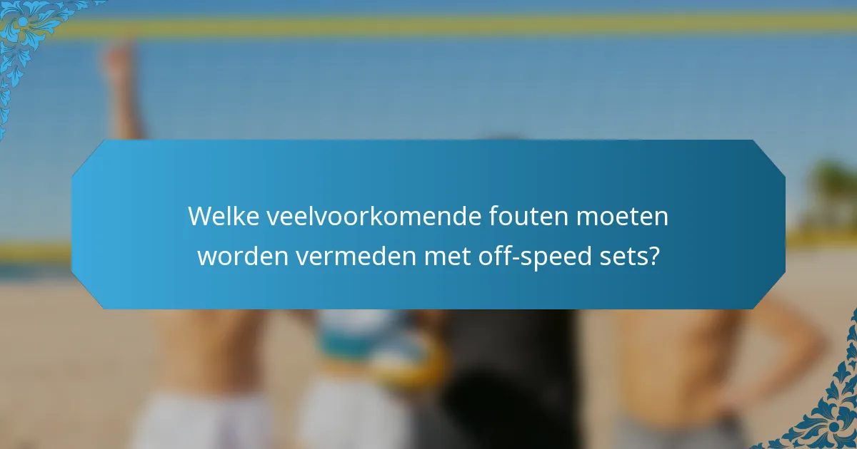 Welke veelvoorkomende fouten moeten worden vermeden met off-speed sets?